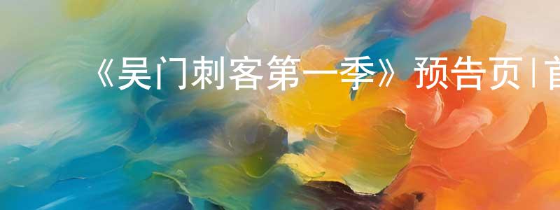 ﻿包俊良发布﻿《吴门刺客第一季》预告页|首播日期待定-犯罪历史-美剧天堂